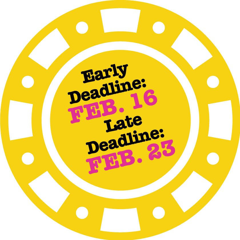 Early Deadline: Feb. 16, Late Deadline: Feb. 23